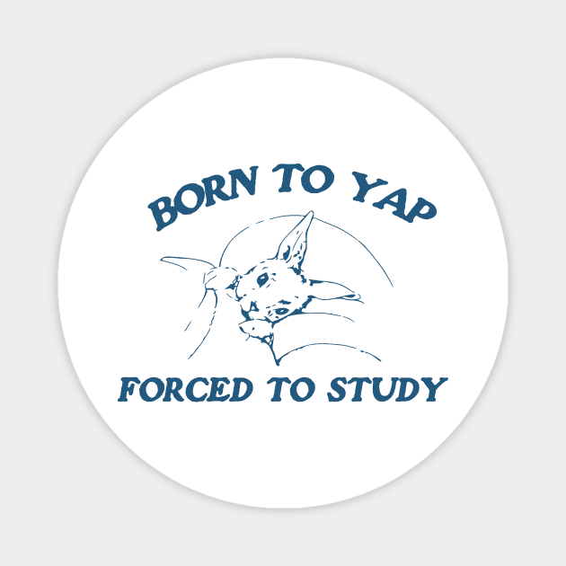 Born to yap forced to study Unisex Magnet by Justin green